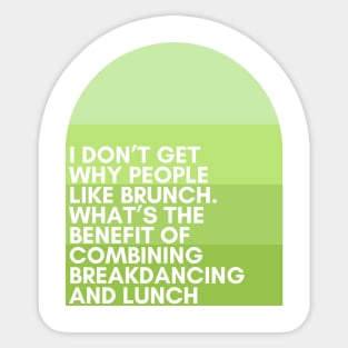 I don’t get why people like brunch. What’s the benefit of combining breakdancing and lunch - Tracy Jordan - 30 Rock Sticker